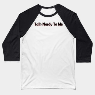 talk nerdy to me Baseball T-Shirt